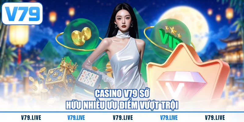 Casino V79 sở hữu nhiều ưu điểm vượt trội