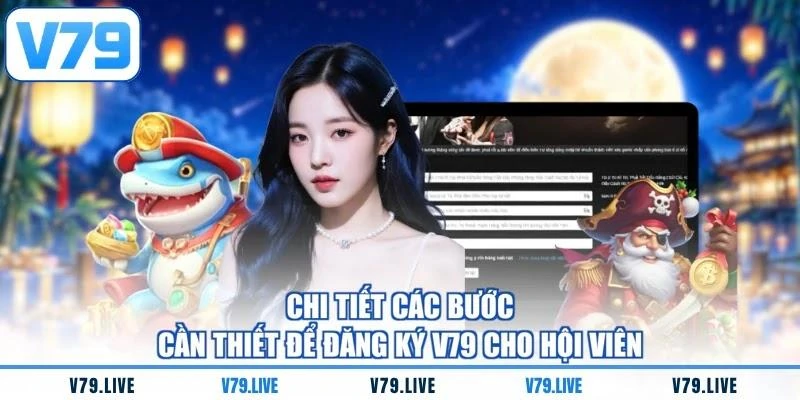 chi-tiet-cac-buoc-can-thiet-de-dang-ky-v79-cho-hoi-vien Chi tiết các bước cần thiết để đăng ký V79 cho hội viên