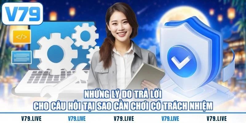 Những lý do trả lời cho câu hỏi tại sao cần chơi có trách nhiệm