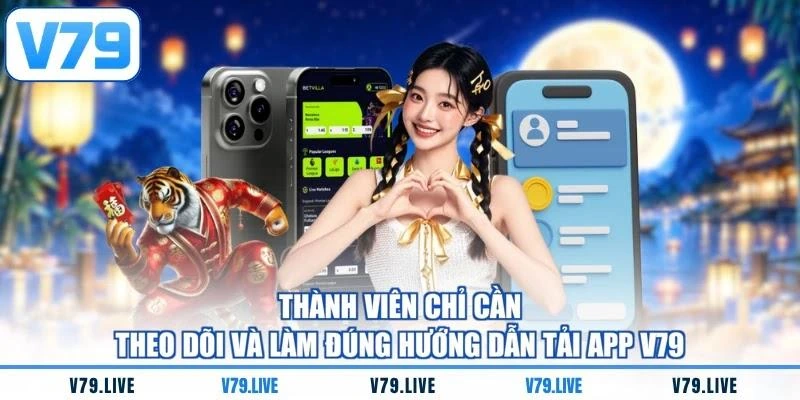 Thành viên chỉ cần theo dõi và làm đúng hướng dẫn tải app V79