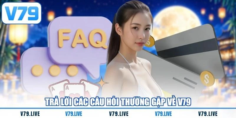 Trả lời các câu hỏi thường gặp về V79